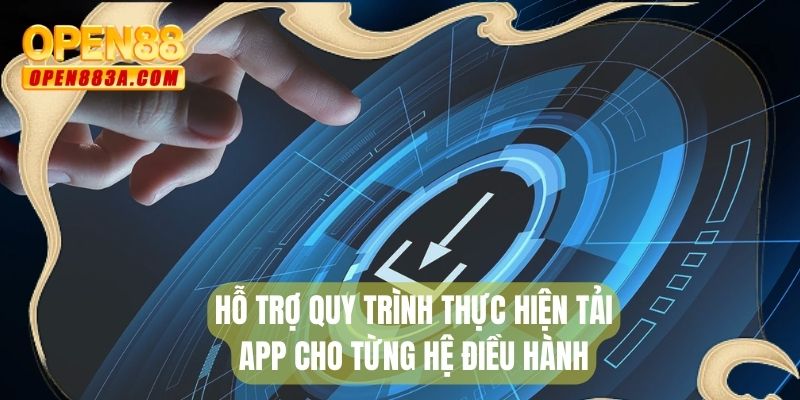 Hỗ trợ quy trình thực hiện tải app cho từng hệ điều hành